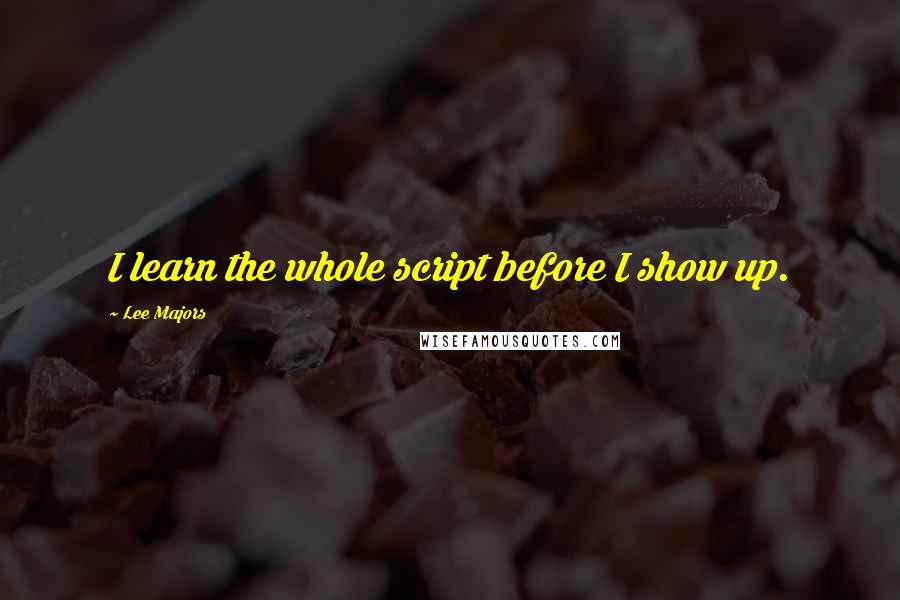 Lee Majors Quotes: I learn the whole script before I show up.