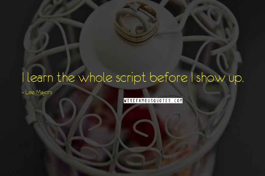 Lee Majors Quotes: I learn the whole script before I show up.