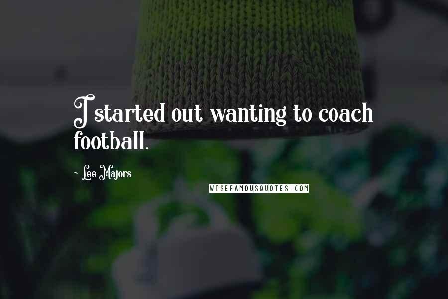 Lee Majors Quotes: I started out wanting to coach football.