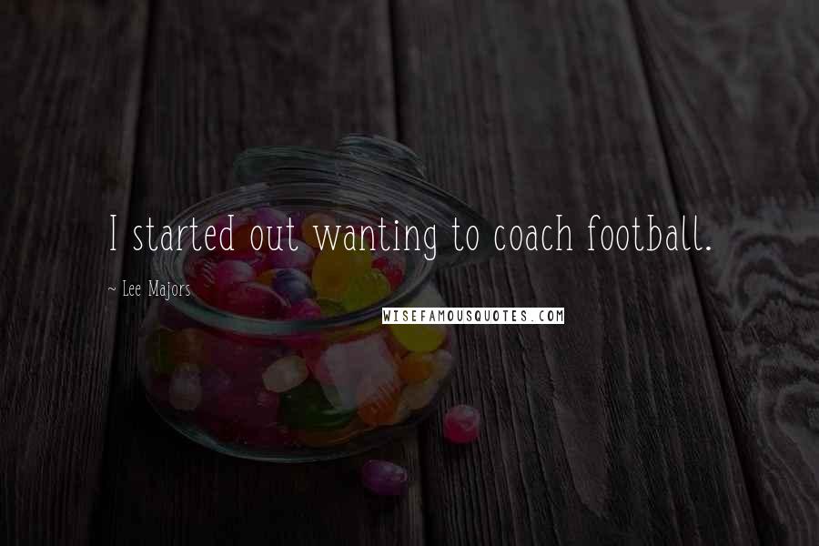 Lee Majors Quotes: I started out wanting to coach football.