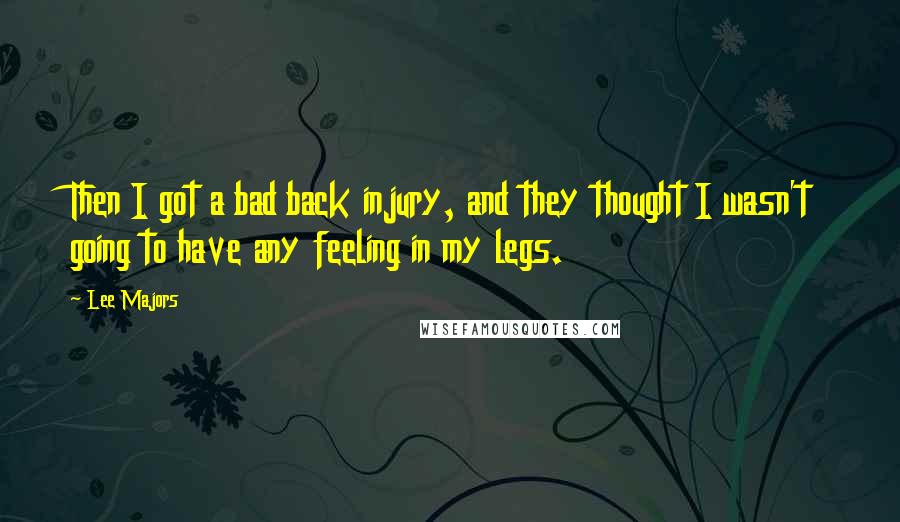 Lee Majors Quotes: Then I got a bad back injury, and they thought I wasn't going to have any feeling in my legs.