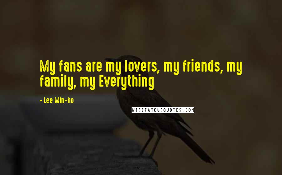 Lee Min-ho Quotes: My fans are my lovers, my friends, my family, my Everything