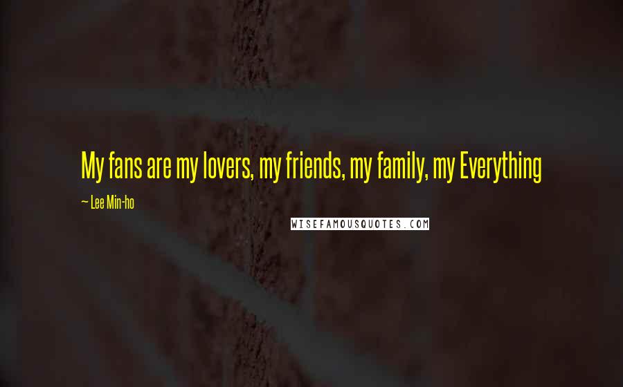 Lee Min-ho Quotes: My fans are my lovers, my friends, my family, my Everything