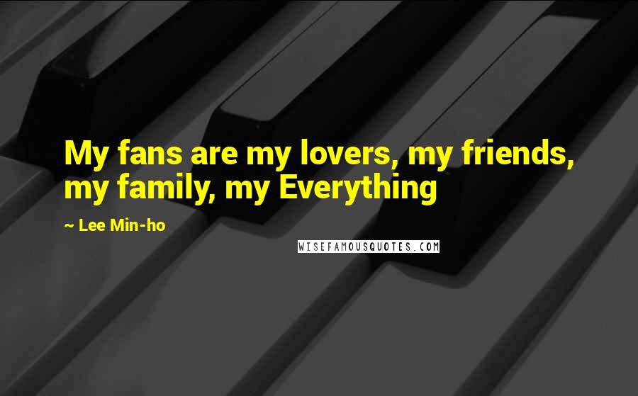 Lee Min-ho Quotes: My fans are my lovers, my friends, my family, my Everything