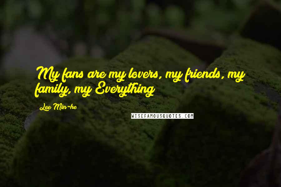 Lee Min-ho Quotes: My fans are my lovers, my friends, my family, my Everything