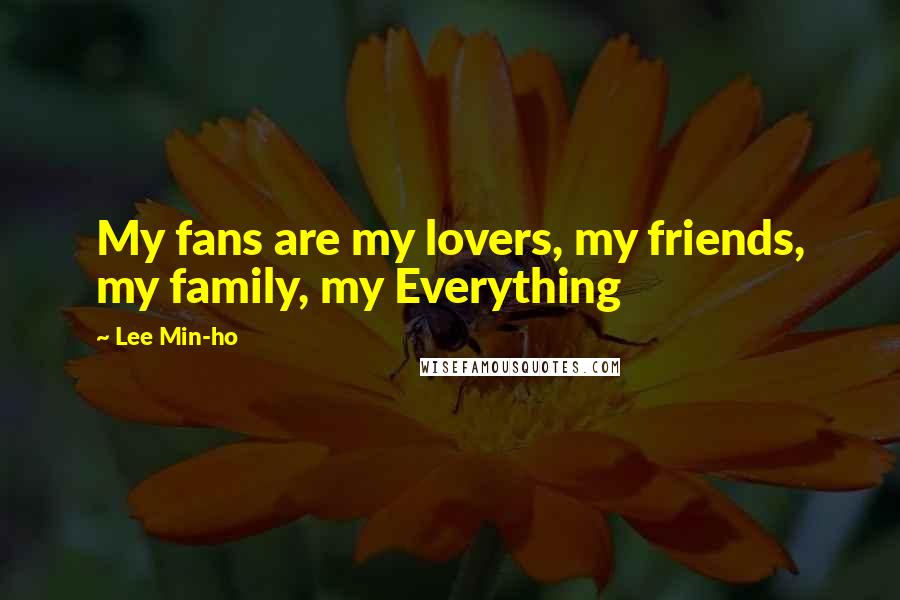 Lee Min-ho Quotes: My fans are my lovers, my friends, my family, my Everything