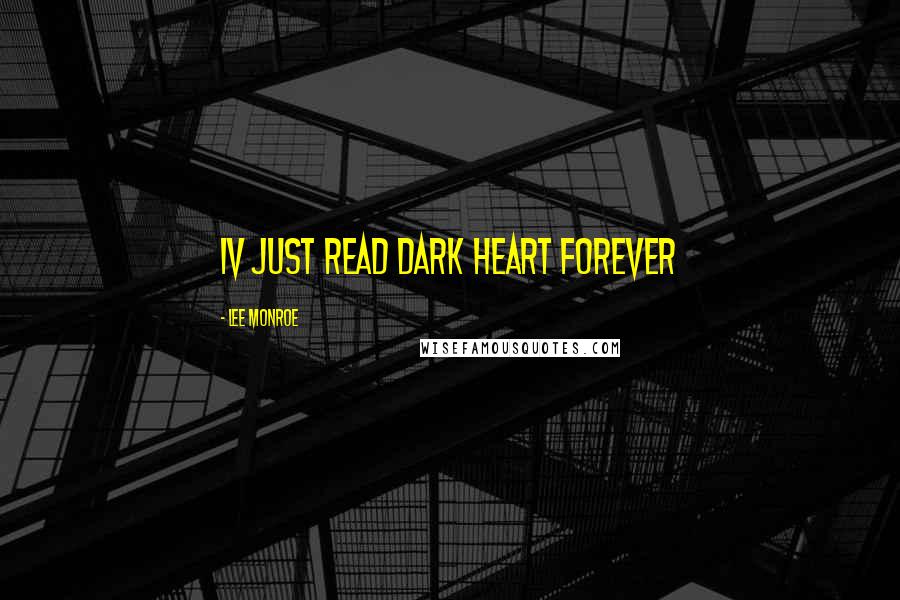 Lee Monroe Quotes: Iv just read dark heart forever