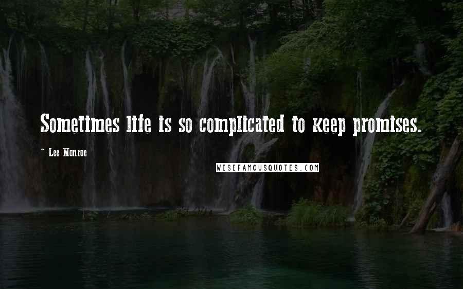 Lee Monroe Quotes: Sometimes life is so complicated to keep promises.