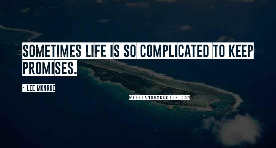 Lee Monroe Quotes: Sometimes life is so complicated to keep promises.