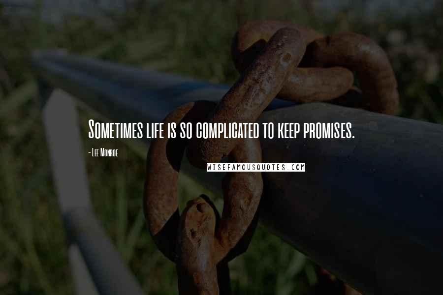 Lee Monroe Quotes: Sometimes life is so complicated to keep promises.