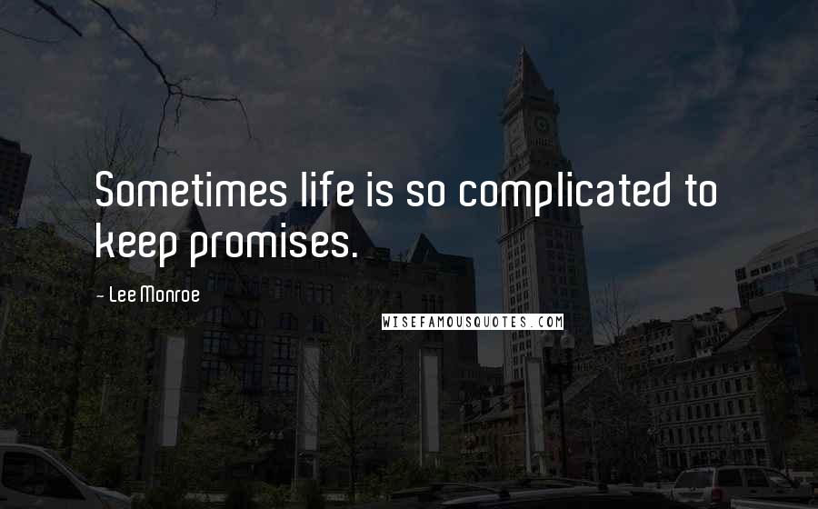 Lee Monroe Quotes: Sometimes life is so complicated to keep promises.