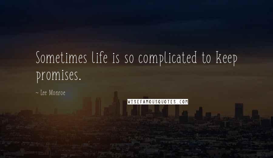 Lee Monroe Quotes: Sometimes life is so complicated to keep promises.