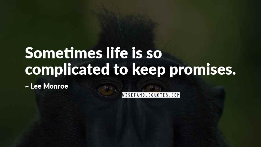 Lee Monroe Quotes: Sometimes life is so complicated to keep promises.