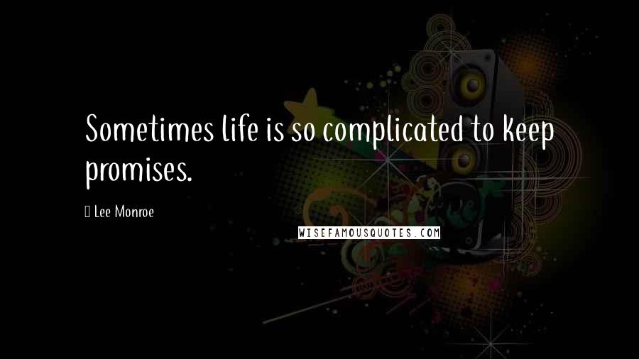 Lee Monroe Quotes: Sometimes life is so complicated to keep promises.