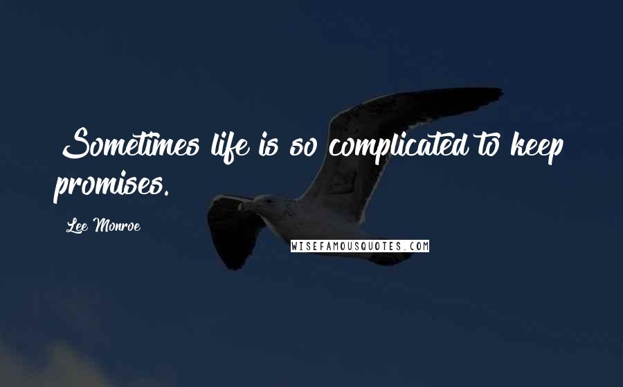 Lee Monroe Quotes: Sometimes life is so complicated to keep promises.