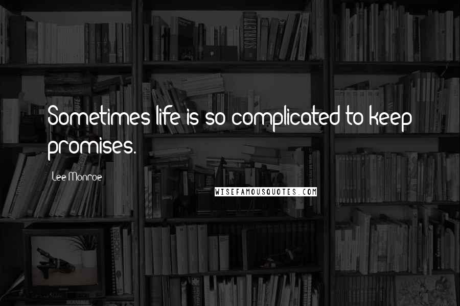 Lee Monroe Quotes: Sometimes life is so complicated to keep promises.