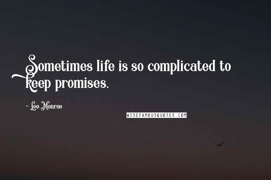 Lee Monroe Quotes: Sometimes life is so complicated to keep promises.