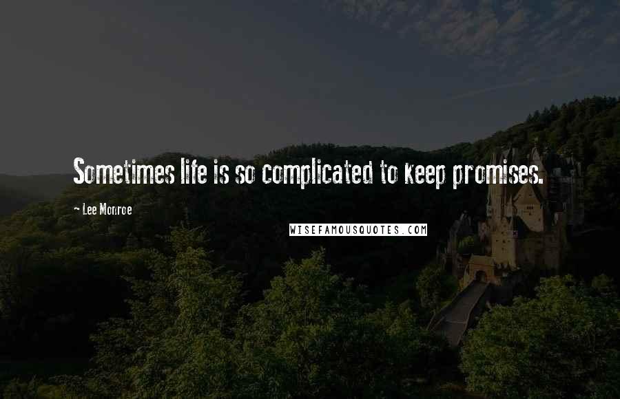 Lee Monroe Quotes: Sometimes life is so complicated to keep promises.