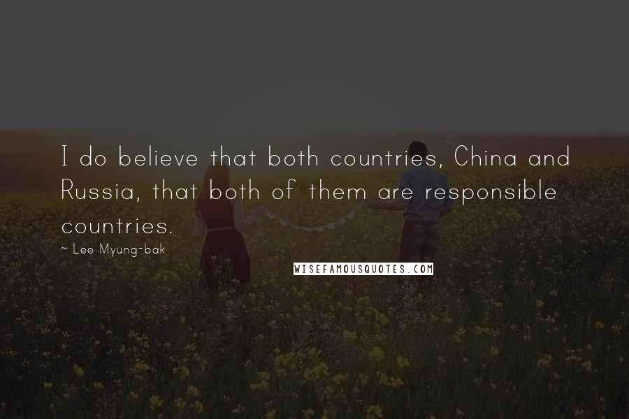 Lee Myung-bak Quotes: I do believe that both countries, China and Russia, that both of them are responsible countries.