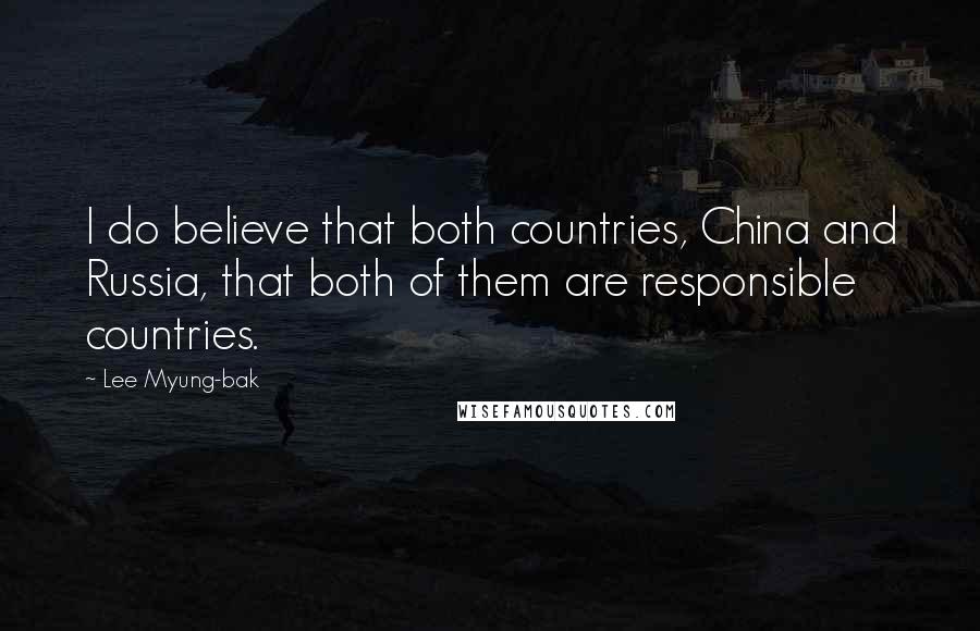 Lee Myung-bak Quotes: I do believe that both countries, China and Russia, that both of them are responsible countries.