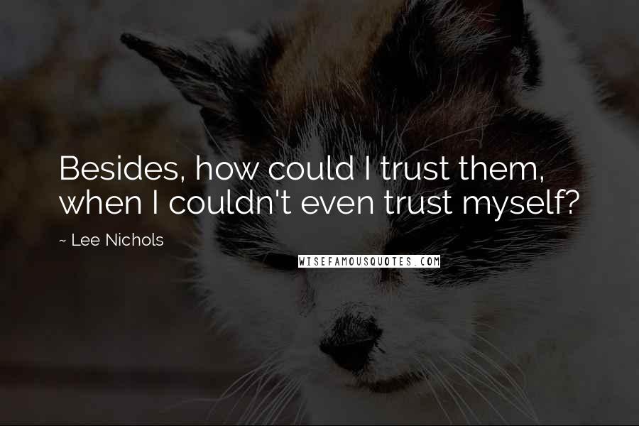 Lee Nichols Quotes: Besides, how could I trust them, when I couldn't even trust myself?
