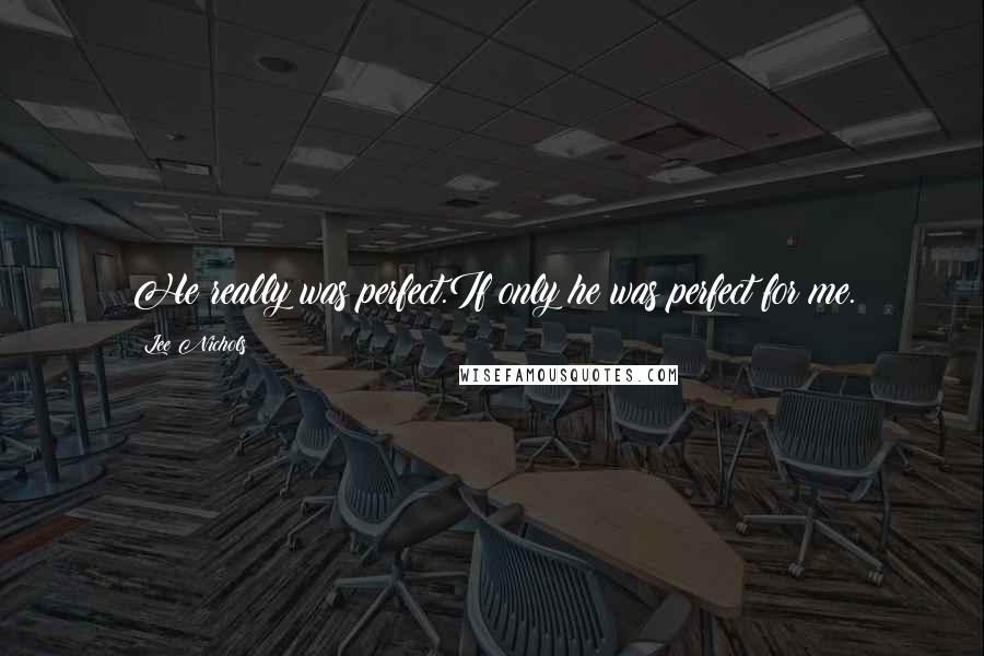 Lee Nichols Quotes: He really was perfect.If only he was perfect for me.