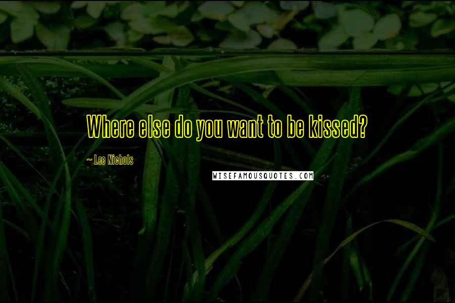Lee Nichols Quotes: Where else do you want to be kissed?