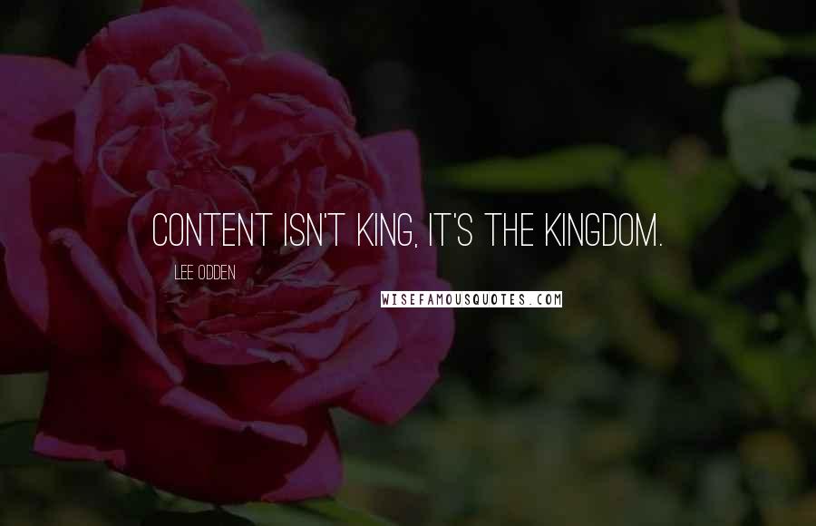 Lee Odden Quotes: Content Isn't King, It's the Kingdom.