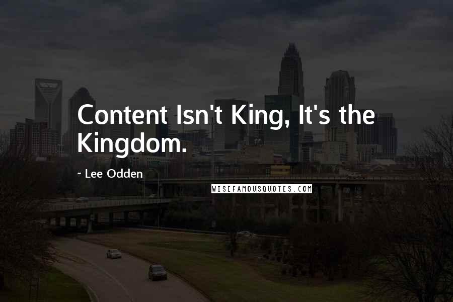 Lee Odden Quotes: Content Isn't King, It's the Kingdom.