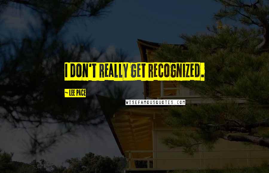 Lee Pace Quotes: I don't really get recognized.