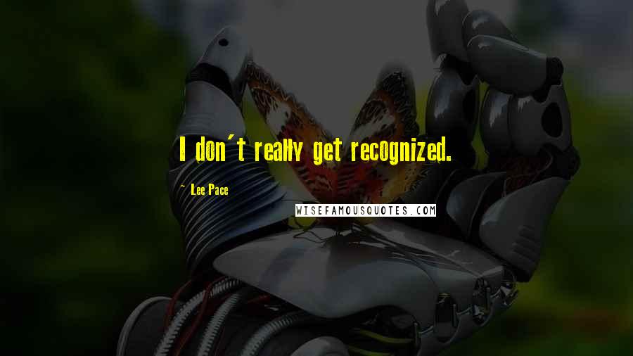 Lee Pace Quotes: I don't really get recognized.