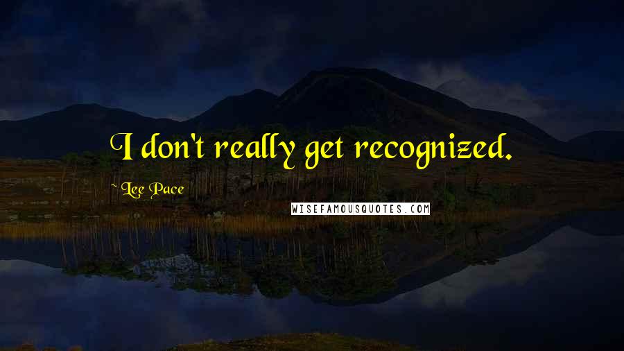 Lee Pace Quotes: I don't really get recognized.