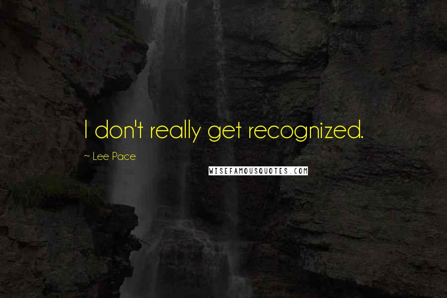 Lee Pace Quotes: I don't really get recognized.