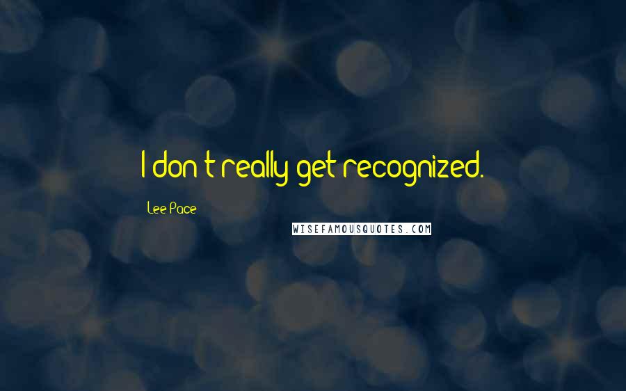 Lee Pace Quotes: I don't really get recognized.