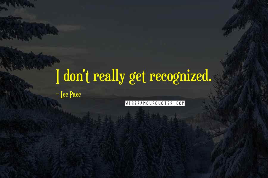 Lee Pace Quotes: I don't really get recognized.