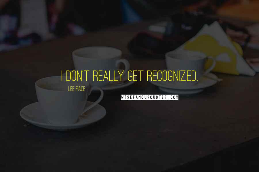 Lee Pace Quotes: I don't really get recognized.