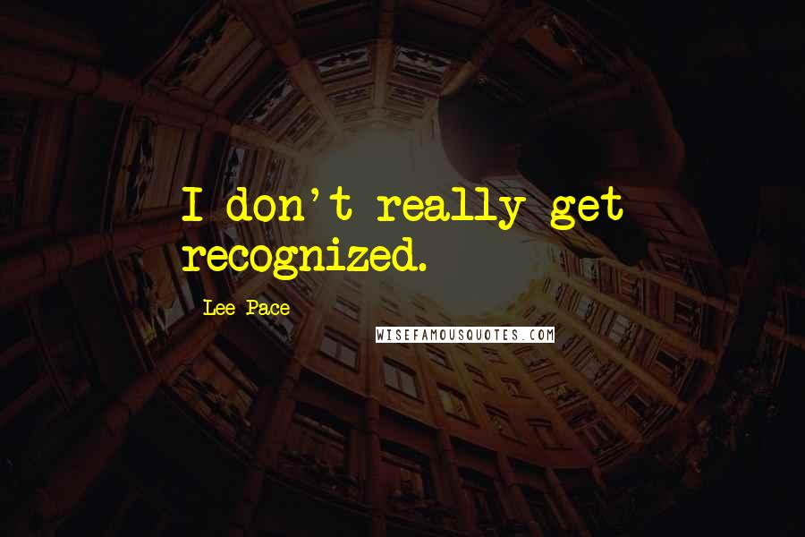 Lee Pace Quotes: I don't really get recognized.