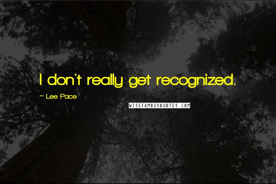 Lee Pace Quotes: I don't really get recognized.