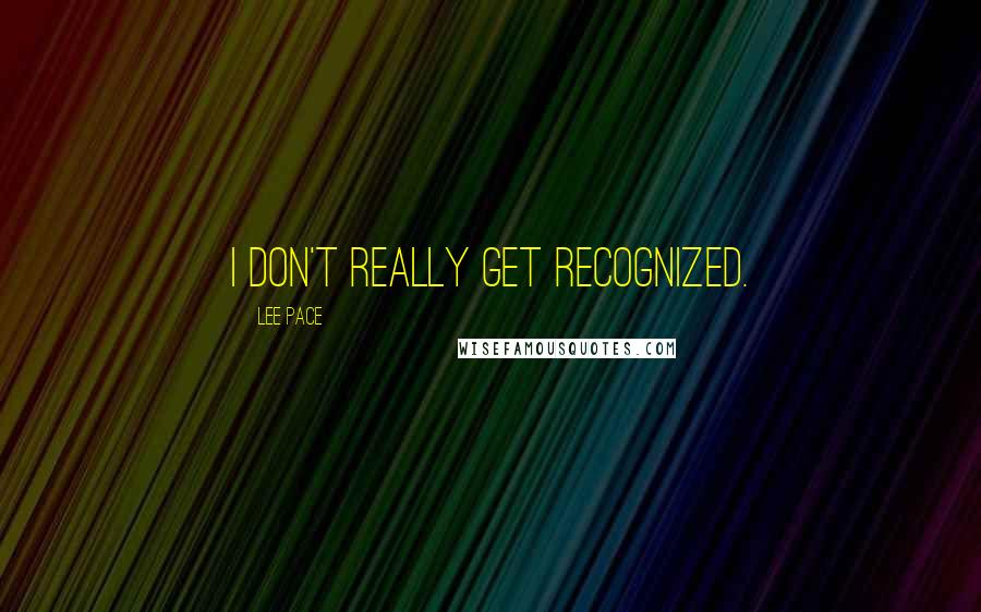 Lee Pace Quotes: I don't really get recognized.