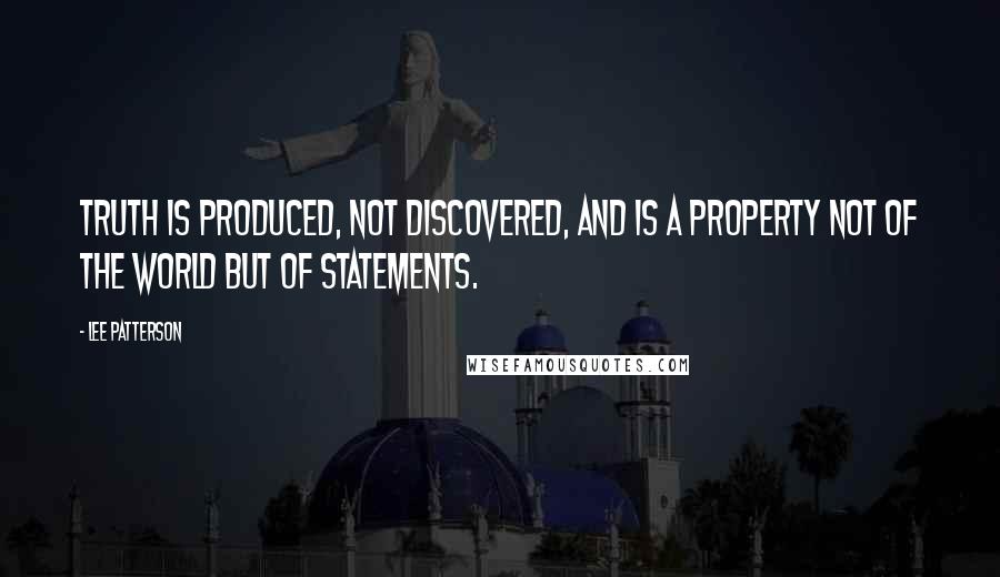 Lee Patterson Quotes: Truth is produced, not discovered, and is a property not of the world but of statements.