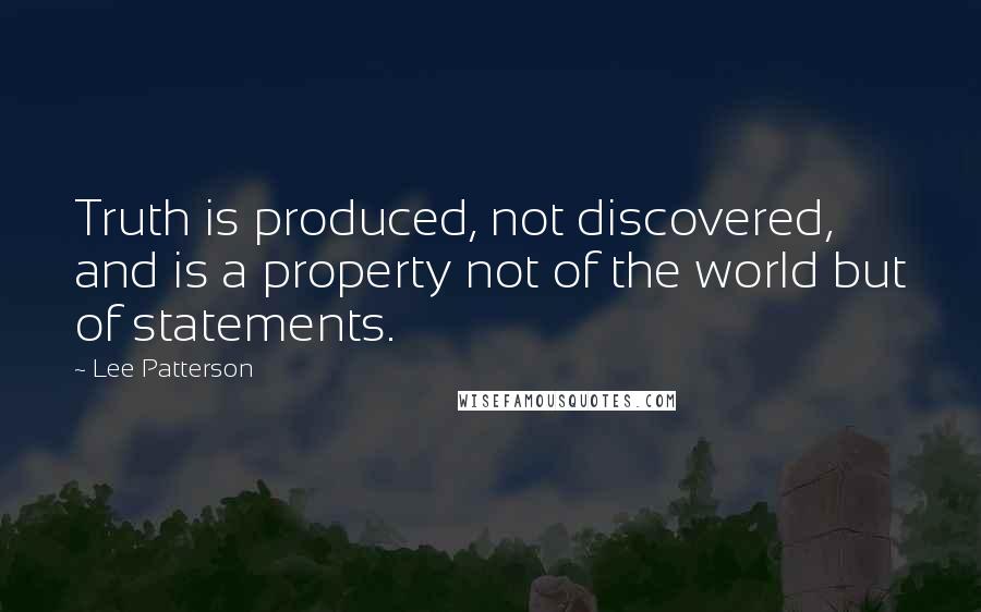 Lee Patterson Quotes: Truth is produced, not discovered, and is a property not of the world but of statements.