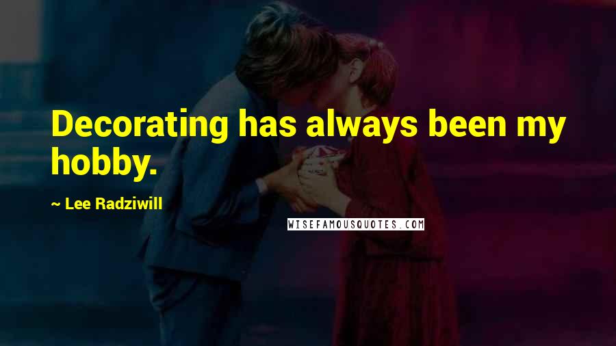 Lee Radziwill Quotes: Decorating has always been my hobby.