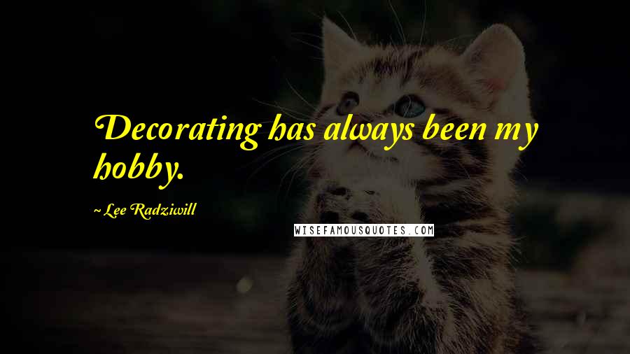 Lee Radziwill Quotes: Decorating has always been my hobby.