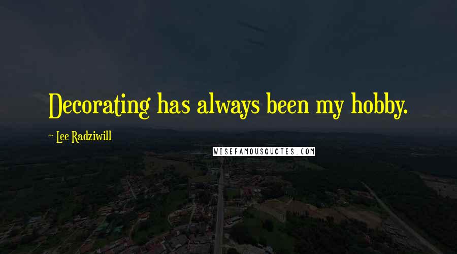 Lee Radziwill Quotes: Decorating has always been my hobby.