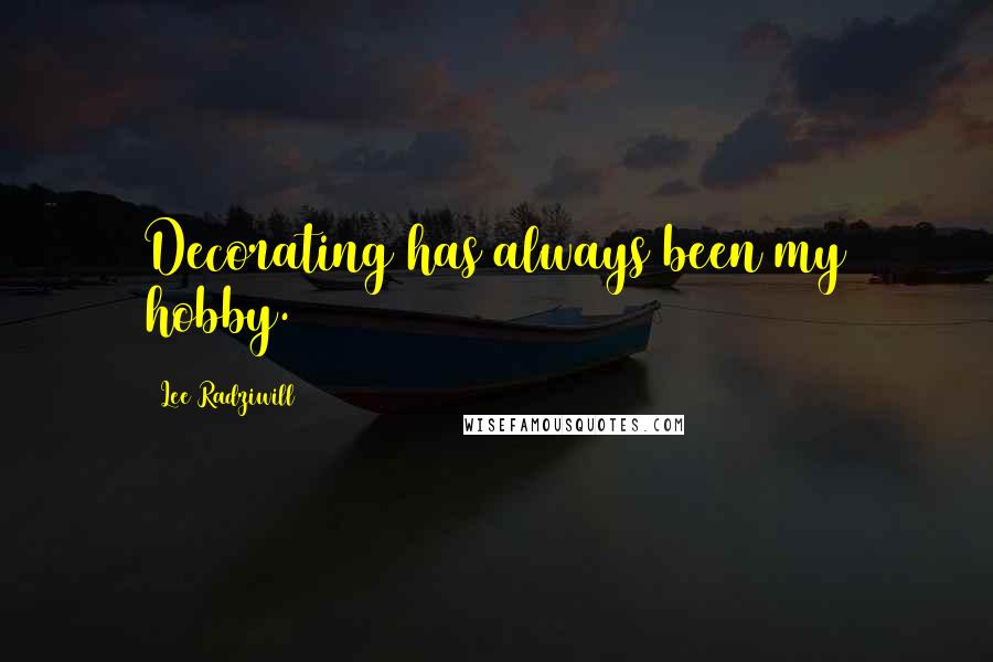 Lee Radziwill Quotes: Decorating has always been my hobby.