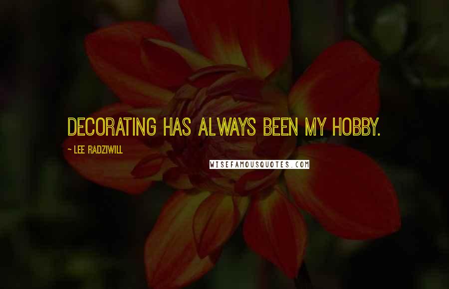 Lee Radziwill Quotes: Decorating has always been my hobby.