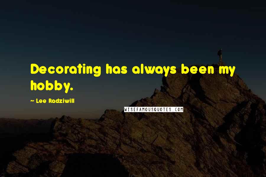 Lee Radziwill Quotes: Decorating has always been my hobby.