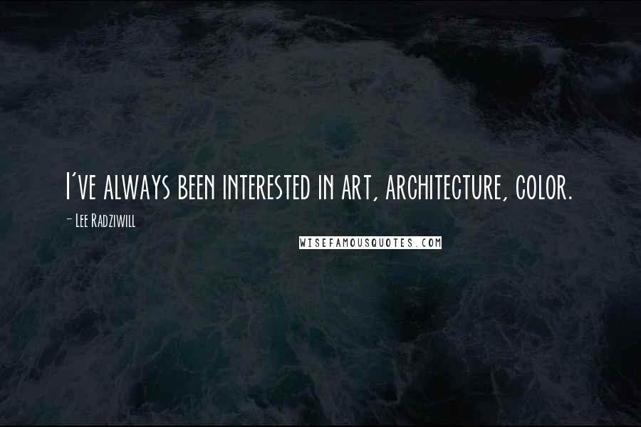 Lee Radziwill Quotes: I've always been interested in art, architecture, color.