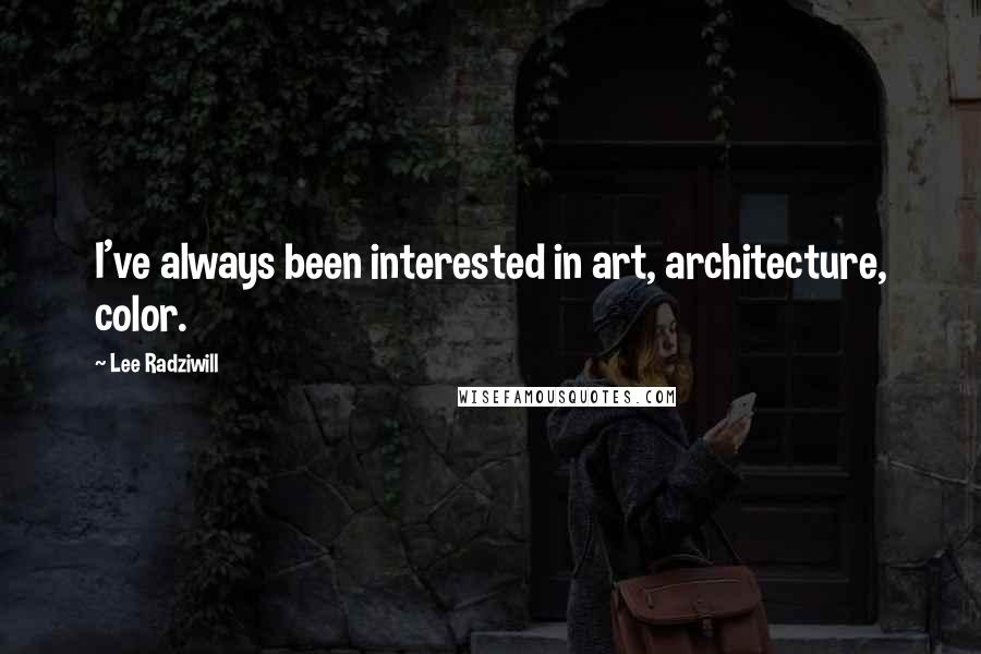 Lee Radziwill Quotes: I've always been interested in art, architecture, color.
