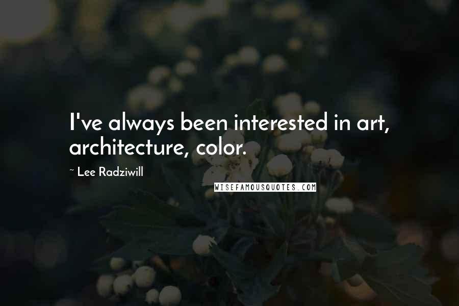 Lee Radziwill Quotes: I've always been interested in art, architecture, color.